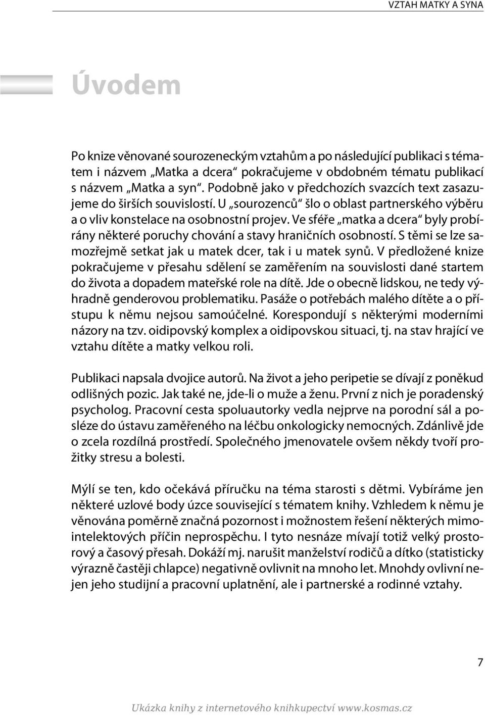 Ve sféøe matka a dcera byly probírány nìkteré poruchy chování a stavy hranièních osobností. S tìmi se lze samozøejmì setkat jak u matek dcer, tak i u matek synù.