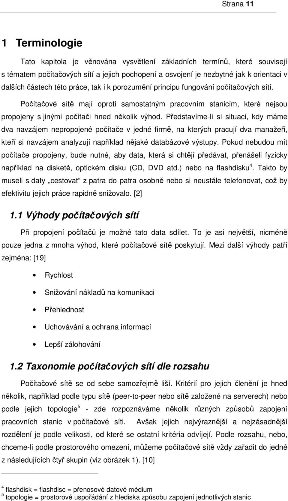 Představíme-li si situaci, kdy máme dva navzájem nepropojené počítače v jedné firmě, na kterých pracují dva manažeři, kteří si navzájem analyzují například nějaké databázové výstupy.