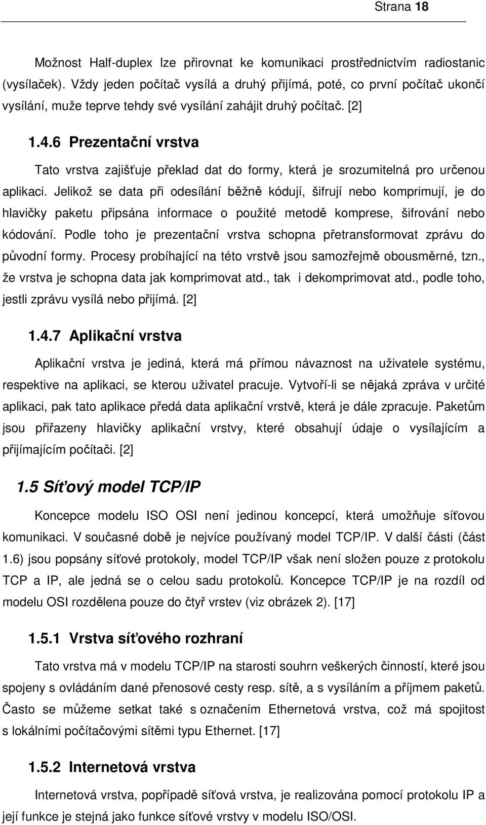 6 Prezentační vrstva Tato vrstva zajišťuje překlad dat do formy, která je srozumitelná pro určenou aplikaci.