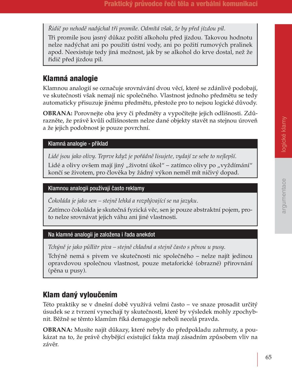 Klamná analogie Klamnou analogií se označuje srovnávání dvou věcí, které se zdánlivě podobají, ve skutečnosti však nemají nic společného.