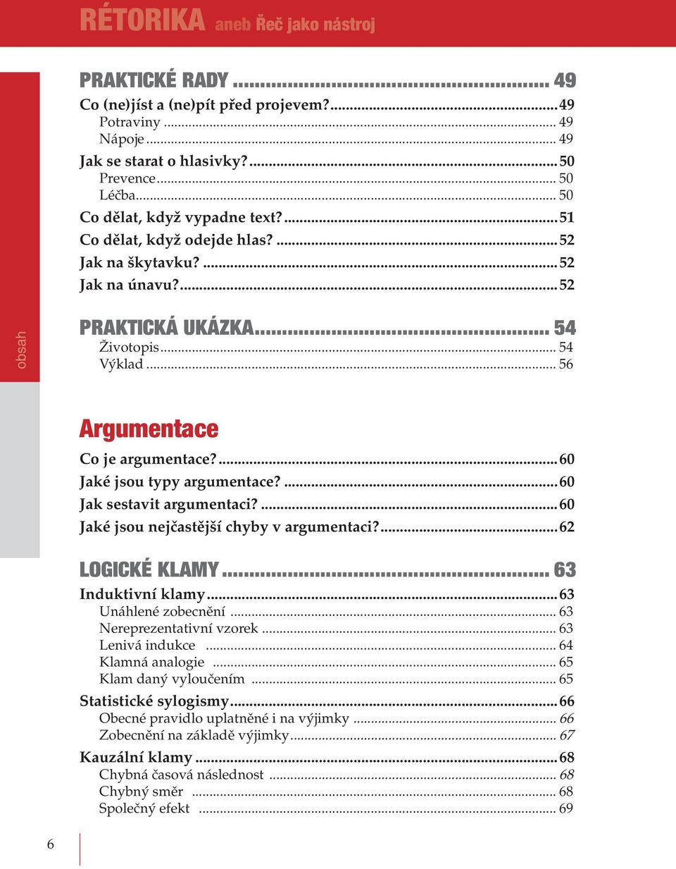 ...60 Jaké jsou typy argumentace?...60 Jak sestavit argumentaci?...60 Jaké jsou nejčastější chyby v argumentaci?...62 LOGICKÉ KLAMY... 63 Induktivní klamy...63 Unáhlené zobecnění.