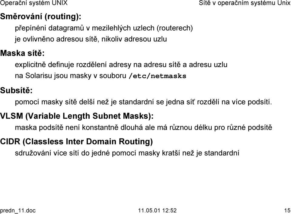 pomocí masky sítě delší než je standardní se jedna síť rozdělí na více podsítí. VLSM (Variable Length Subnet Masks):!