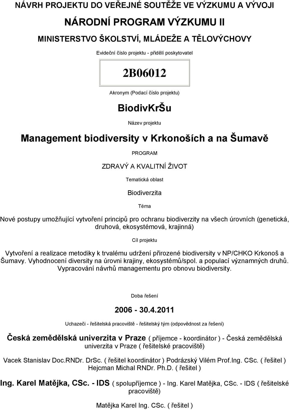 principů pro ochranu biodiverzity na všech úrovních (genetická, druhová, ekosystémová, krajinná) Cíl projektu Vytvoření a realizace metodiky k trvalému udržení přirozené biodiversity v NP/CHKO