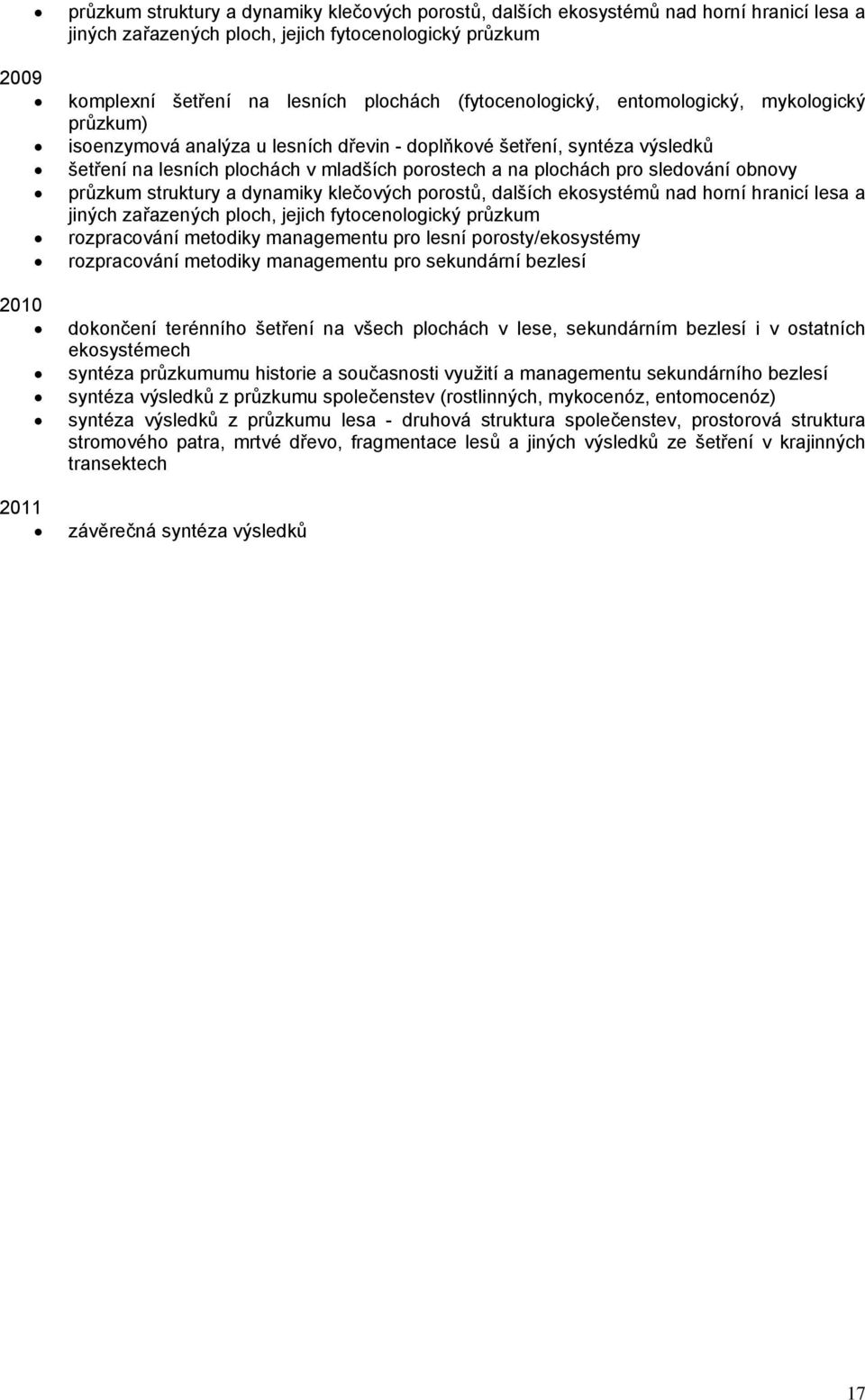 sledování obnovy průzkum struktury a dynamiky klečových porostů, dalších ekosystémů nad horní hranicí lesa a jiných zařazených ploch, jejich fytocenologický průzkum rozpracování metodiky managementu