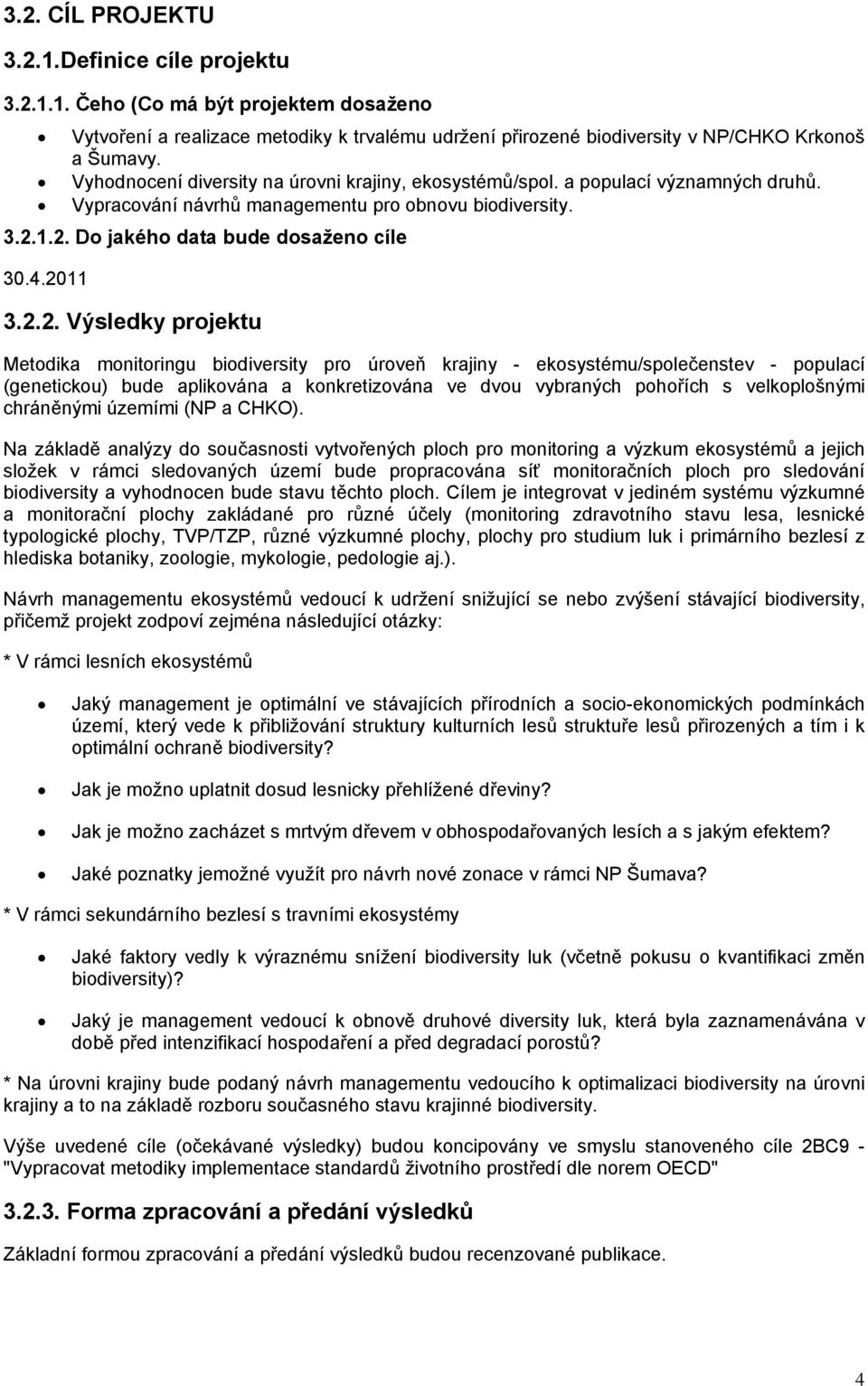 1.2. Do jakého data bude dosaženo cíle 30.4.2011 3.2.2. Výsledky projektu Metodika monitoringu biodiversity pro úroveň krajiny - ekosystému/společenstev - populací (genetickou) bude aplikována a