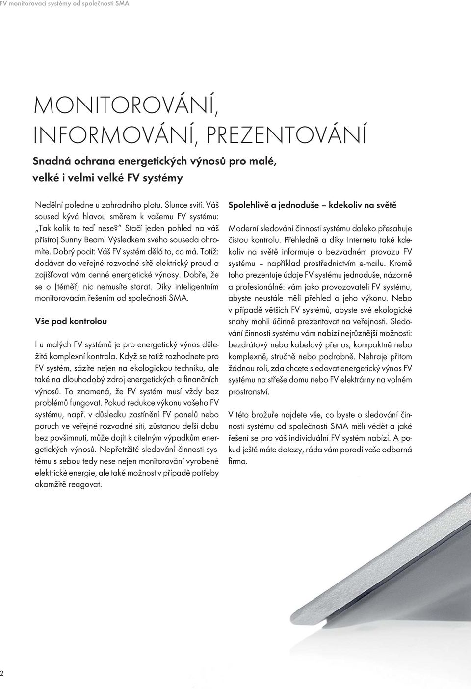 Dobrý pocit: Váš FV systém dělá to, co má. Totiž: dodávat do veřejné rozvodné sítě elektrický proud a zajišťovat vám cenné energetické výnosy. Dobře, že se o (téměř) nic nemusíte starat.