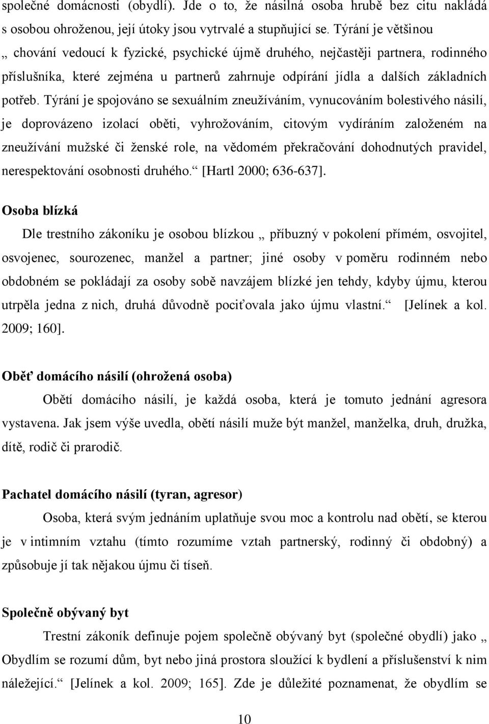 Týrání je spojováno se sexuálním zneuţíváním, vynucováním bolestivého násilí, je doprovázeno izolací oběti, vyhroţováním, citovým vydíráním zaloţeném na zneuţívání muţské či ţenské role, na vědomém