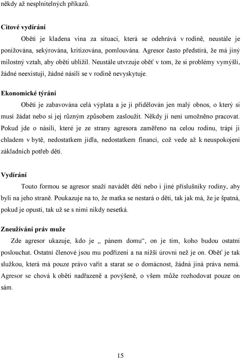 Ekonomické týrání Oběti je zabavována celá výplata a je jí přidělován jen malý obnos, o který si musí ţádat nebo si jej různým způsobem zaslouţit. Někdy jí není umoţněno pracovat.