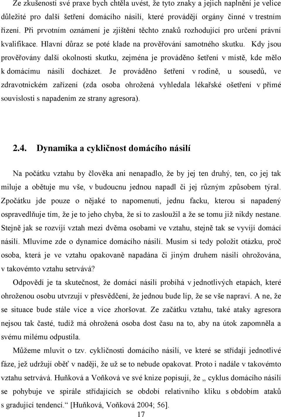 Kdy jsou prověřovány další okolnosti skutku, zejména je prováděno šetření v místě, kde mělo k domácímu násilí docházet.