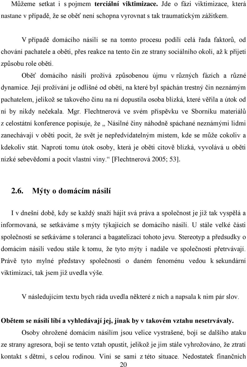 Oběť domácího násilí proţívá způsobenou újmu v různých fázích a různé dynamice.