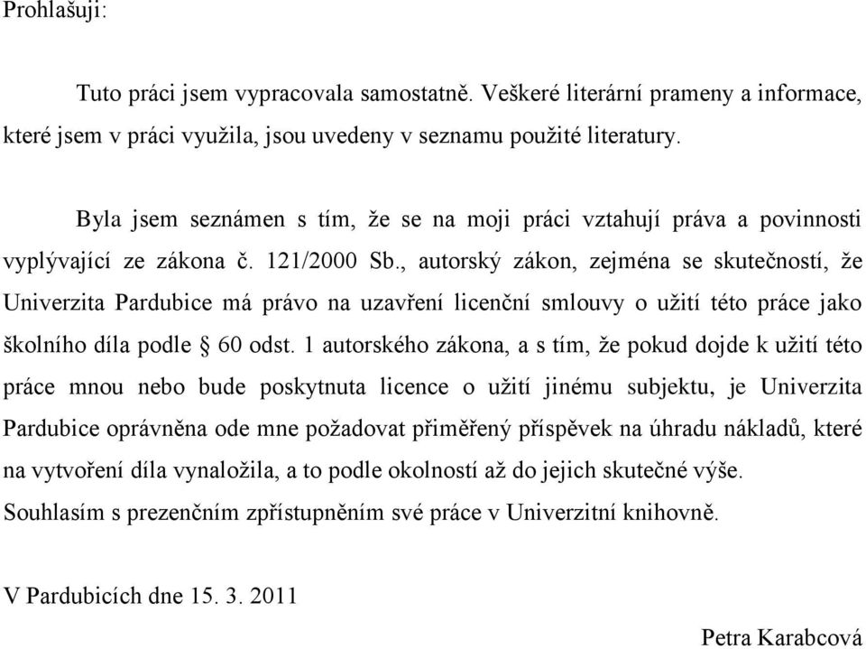 , autorský zákon, zejména se skutečností, ţe Univerzita Pardubice má právo na uzavření licenční smlouvy o uţití této práce jako školního díla podle 60 odst.