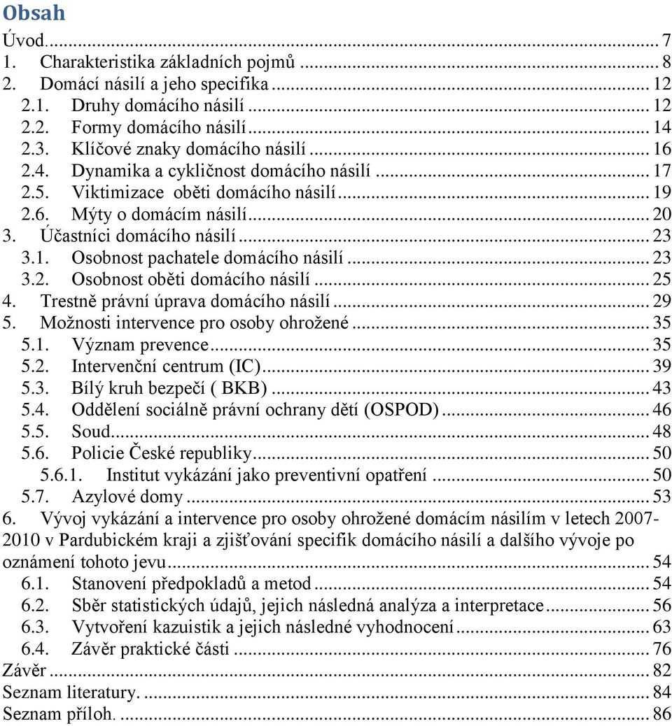 .. 23 3.2. Osobnost oběti domácího násilí... 25 4. Trestně právní úprava domácího násilí... 29 5. Moţnosti intervence pro osoby ohroţené... 35 5.1. Význam prevence... 35 5.2. Intervenční centrum (IC).