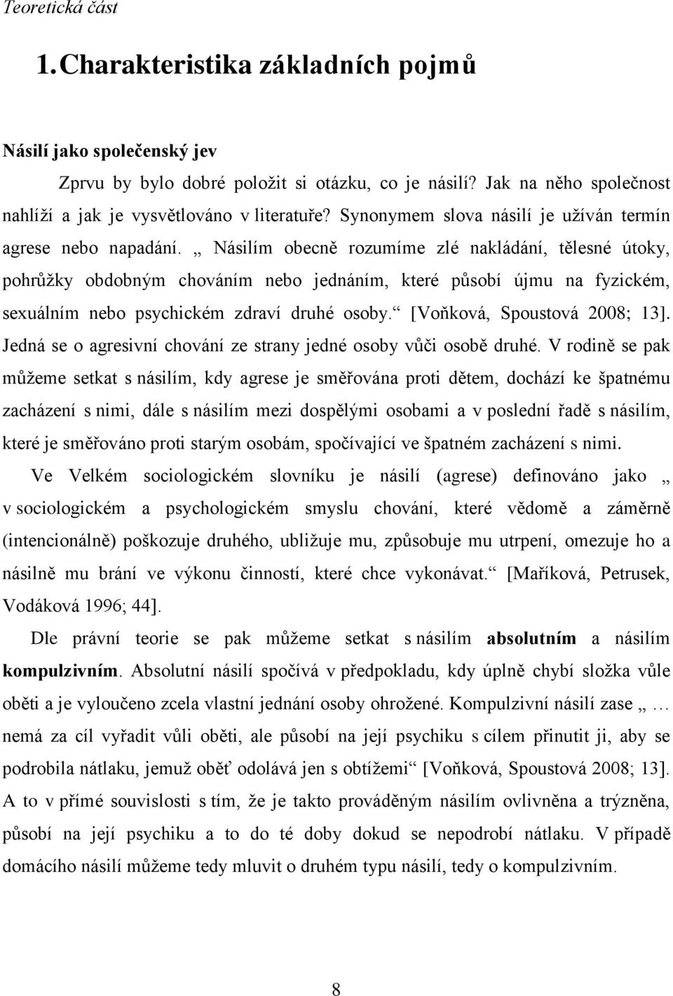 Násilím obecně rozumíme zlé nakládání, tělesné útoky, pohrůţky obdobným chováním nebo jednáním, které působí újmu na fyzickém, sexuálním nebo psychickém zdraví druhé osoby.