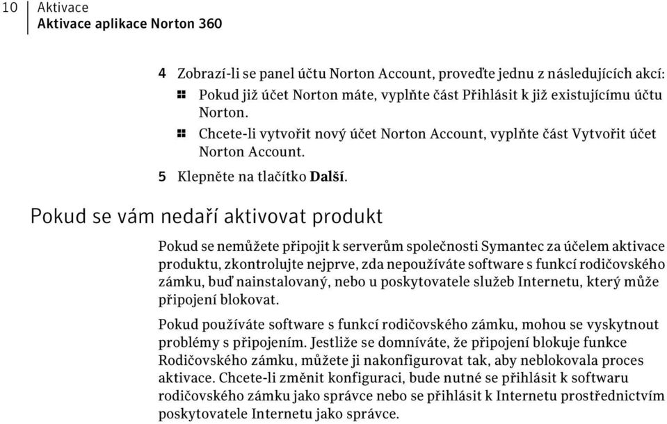 Pokud se vám nedaří aktivovat produkt Pokud se nemůžete připojit k serverům společnosti Symantec za účelem aktivace produktu, zkontrolujte nejprve, zda nepoužíváte software s funkcí rodičovského