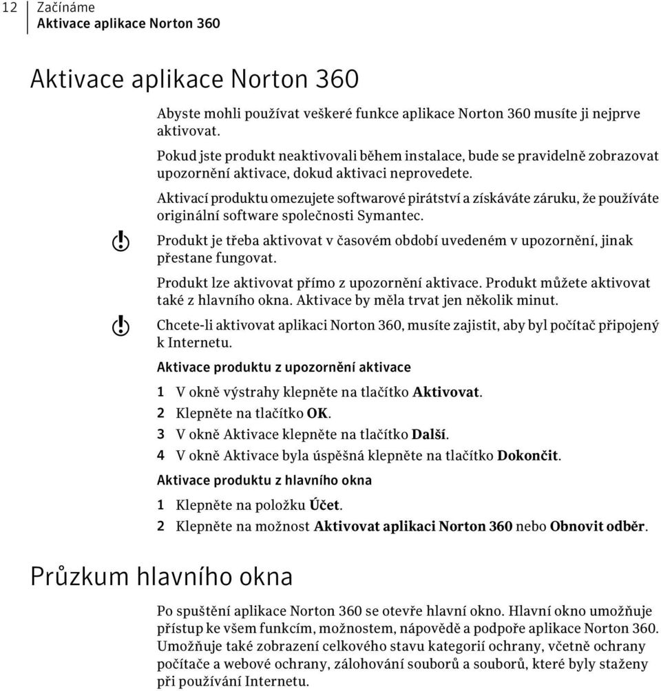 w w Aktivací produktu omezujete softwarové pirátství a získáváte záruku, že používáte originální software společnosti Symantec.