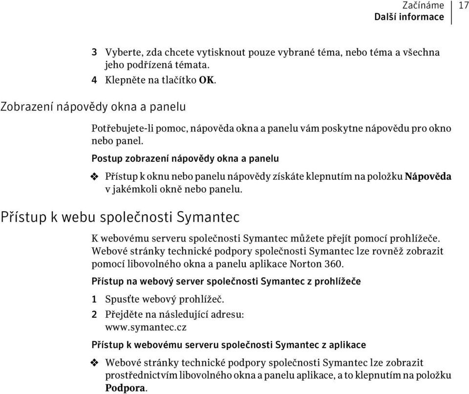 Postup zobrazení nápovědy okna a panelu 4 Přístup k oknu nebo panelu nápovědy získáte klepnutím na položku Nápověda v jakémkoli okně nebo panelu.