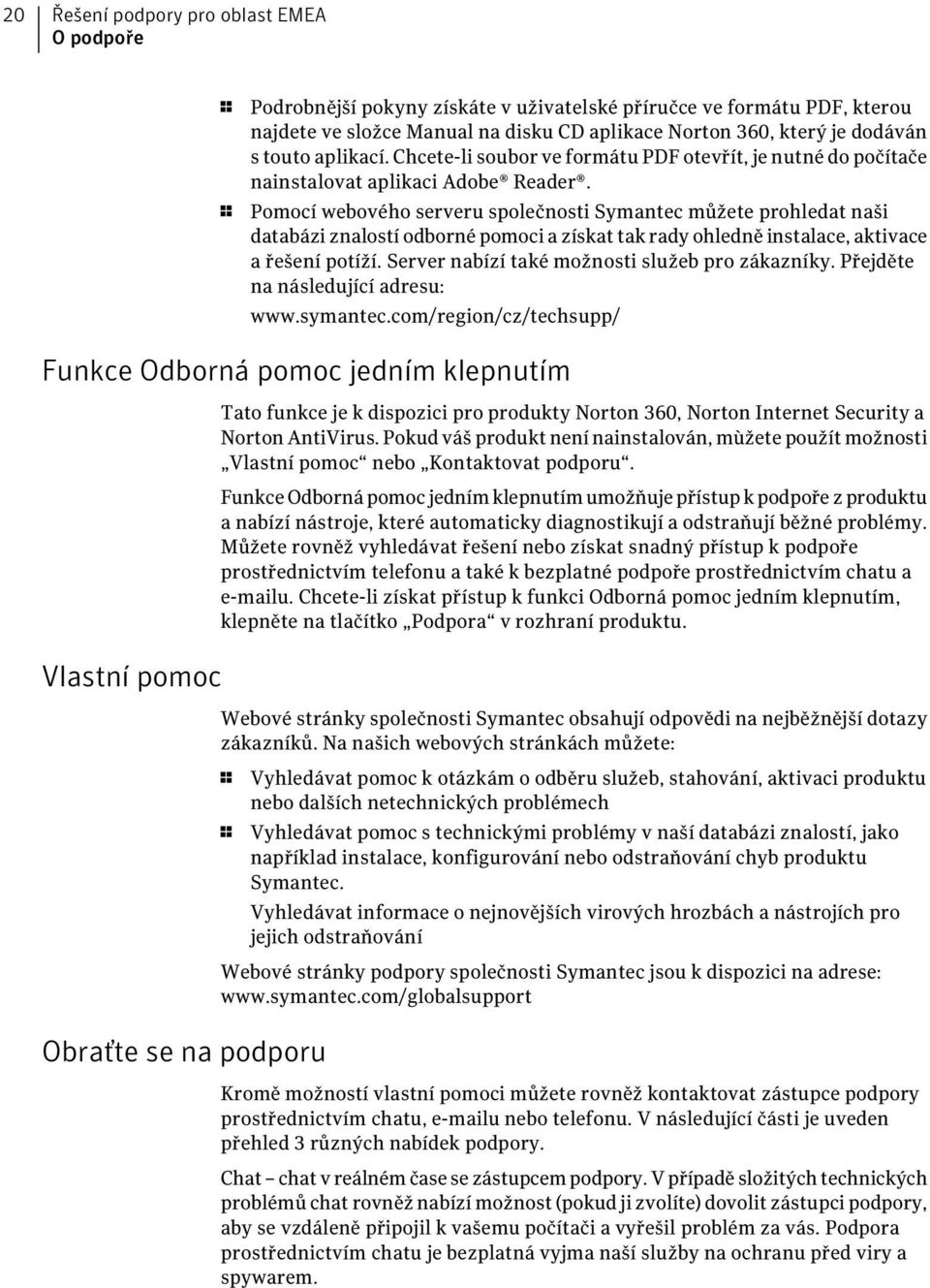 1 Pomocí webového serveru společnosti Symantec můžete prohledat naši databázi znalostí odborné pomoci a získat tak rady ohledně instalace, aktivace a řešení potíží.