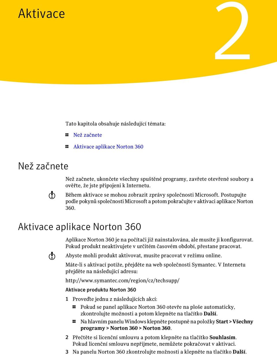 Aktivace aplikace Norton 360 w Aplikace Norton 360 je na počítači již nainstalována, ale musíte ji konfigurovat. Pokud produkt neaktivujete v určitém časovém období, přestane pracovat.