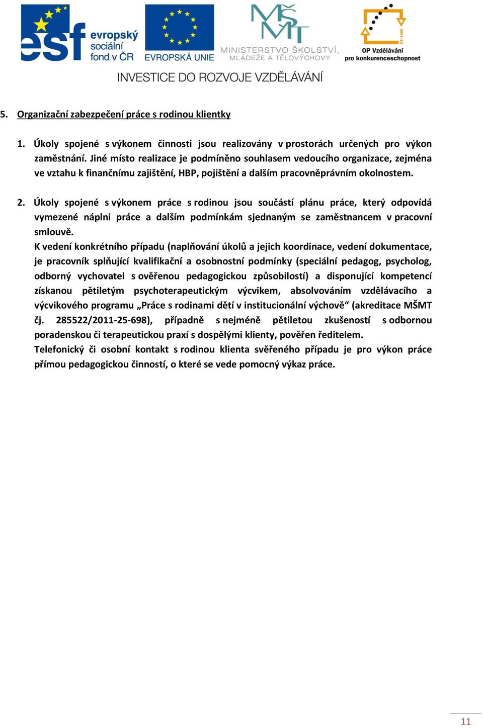 Úkoly spojené s výkonem práce s rodinou jsou součástí plánu práce, který odpovídá vymezené náplni práce a dalším podmínkám sjednaným se zaměstnancem v pracovní smlouvě.