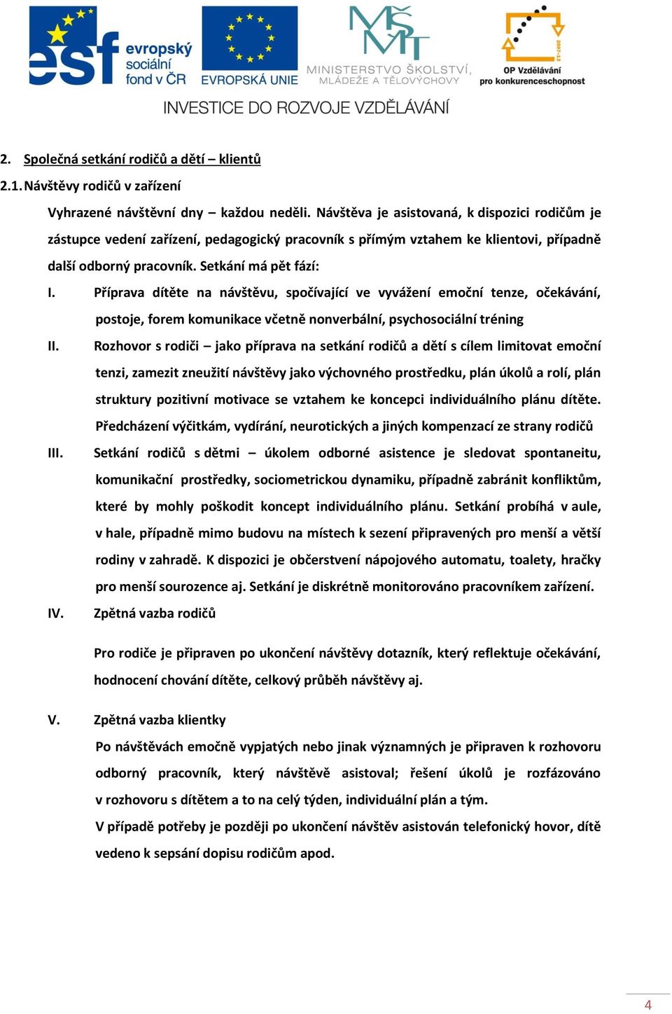 Příprava dítěte na návštěvu, spočívající ve vyvážení emoční tenze, očekávání, postoje, forem komunikace včetně nonverbální, psychosociální tréning II.