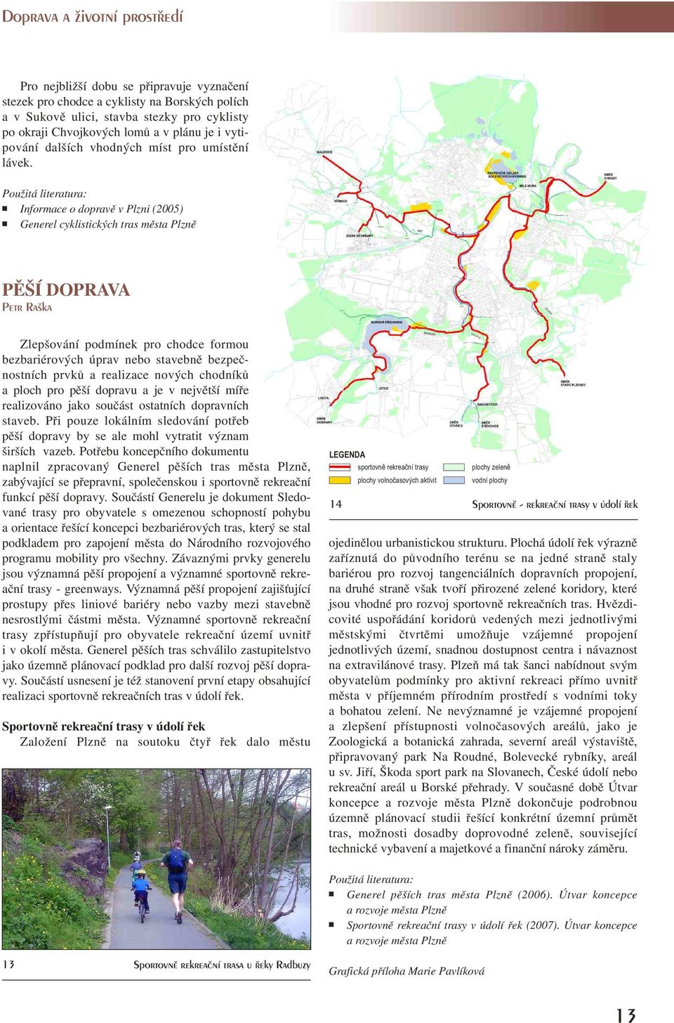 Použitá literatura: Informace o dopravì v Plzni (2005) Generel cyklistických tras mìsta Plznì PÌŠÍ DOPRAVA Petr Raška Zlepšování podmínek pro chodce formou bezbariérových úprav nebo stavebnì