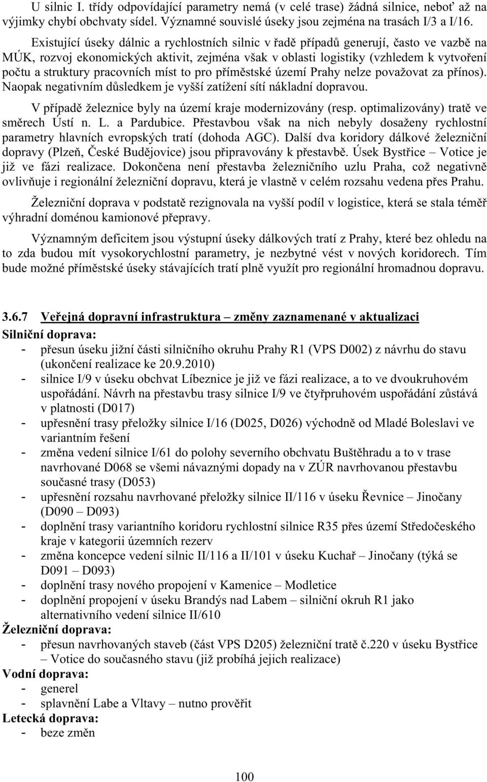 pracovních míst to pro p ím stské území Prahy nelze považovat za p ínos). Naopak negativním d sledkem je vyšší zatížení sítí nákladní dopravou.