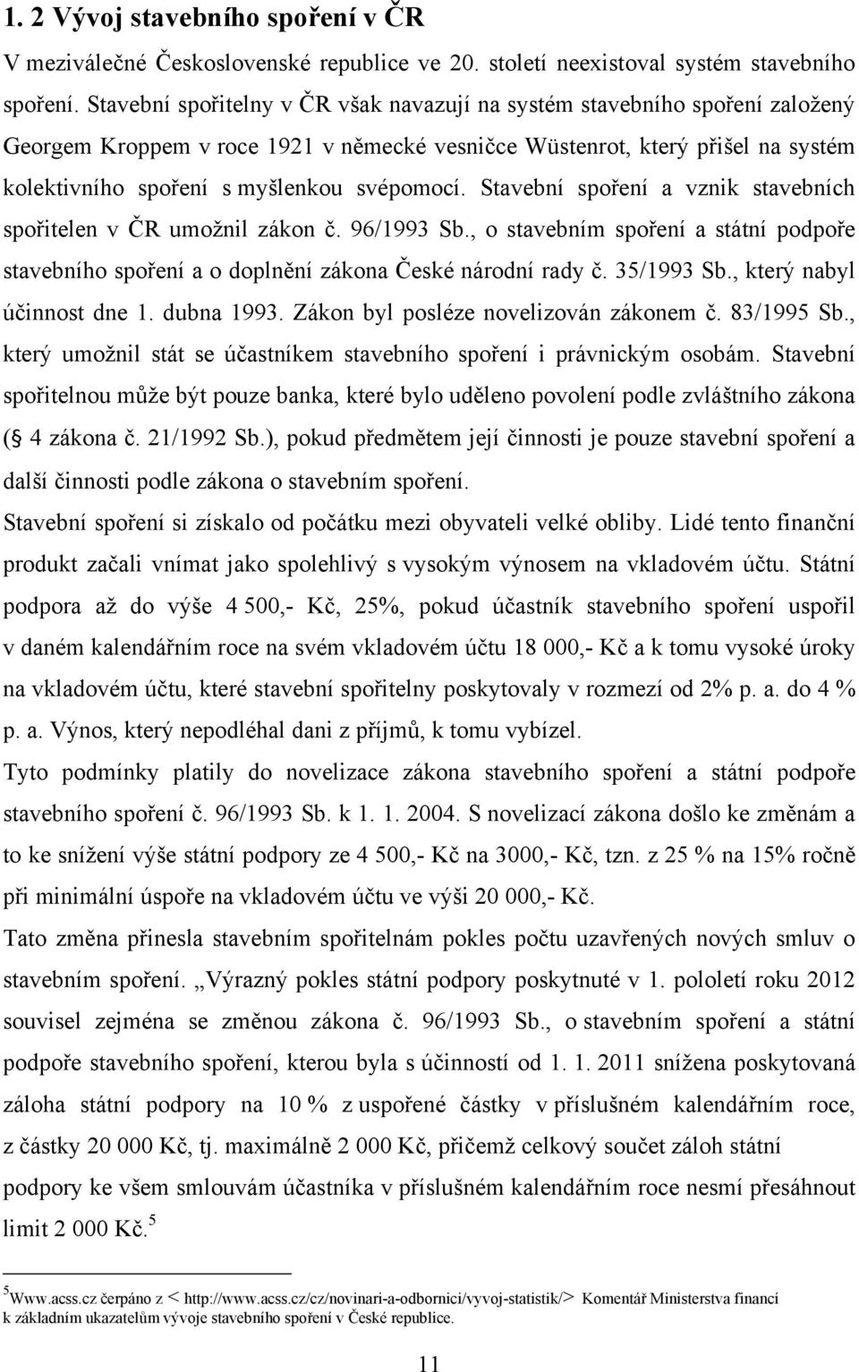 svépomocí. Stavební spoření a vznik stavebních spořitelen v ČR umoţnil zákon č. 96/1993 Sb., o stavebním spoření a státní podpoře stavebního spoření a o doplnění zákona České národní rady č.