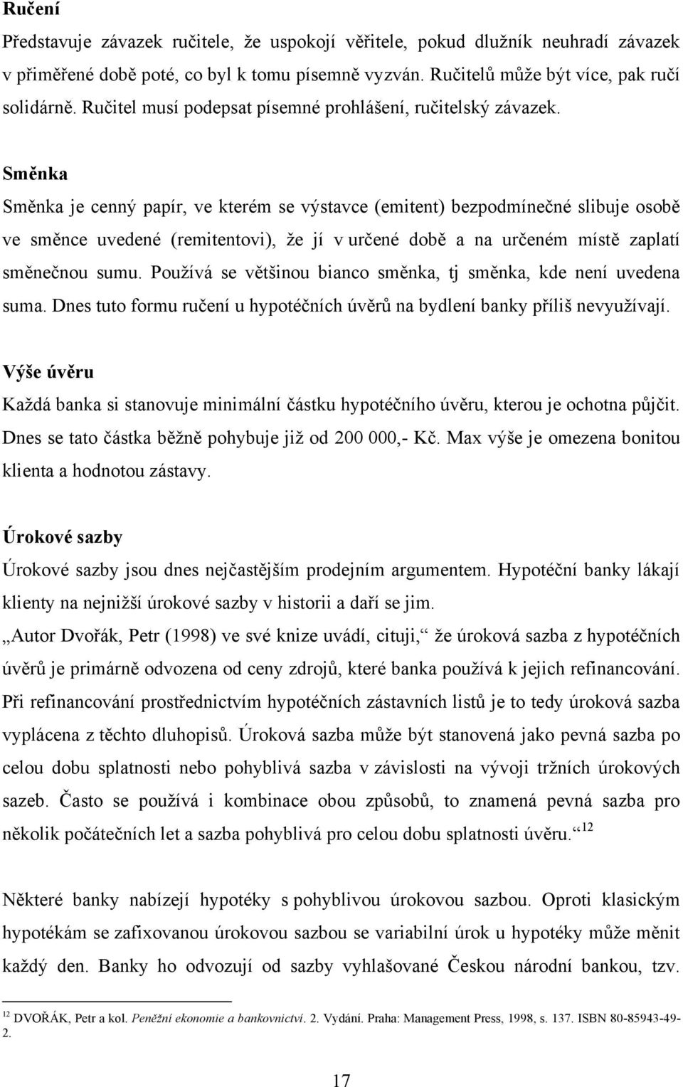 Směnka Směnka je cenný papír, ve kterém se výstavce (emitent) bezpodmínečné slibuje osobě ve směnce uvedené (remitentovi), ţe jí v určené době a na určeném místě zaplatí směnečnou sumu.