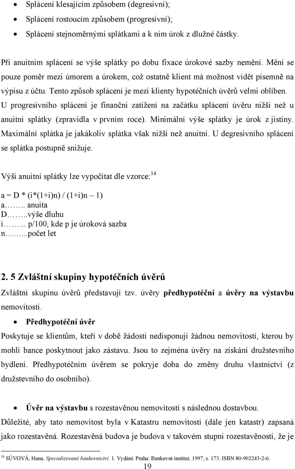 Tento způsob splácení je mezi klienty hypotéčních úvěrů velmi oblíben. U progresivního splácení je finanční zatíţení na začátku splácení úvěru niţší neţ u anuitní splátky (zpravidla v prvním roce).