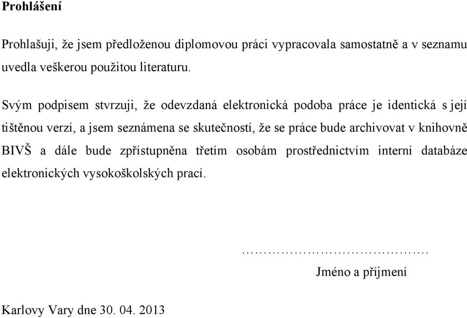 Svým podpisem stvrzuji, ţe odevzdaná elektronická podoba práce je identická s její tištěnou verzí, a jsem seznámena