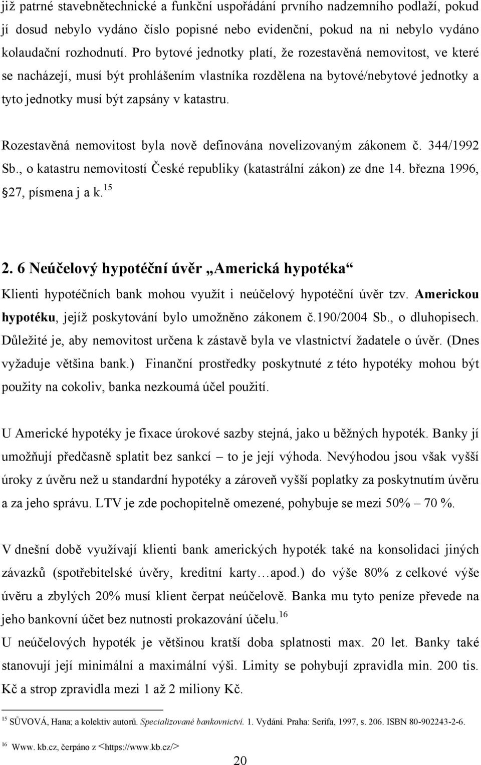 Rozestavěná nemovitost byla nově definována novelizovaným zákonem č. 344/1992 Sb., o katastru nemovitostí České republiky (katastrální zákon) ze dne 14. března 1996, 27, písmena j a k. 15 2.