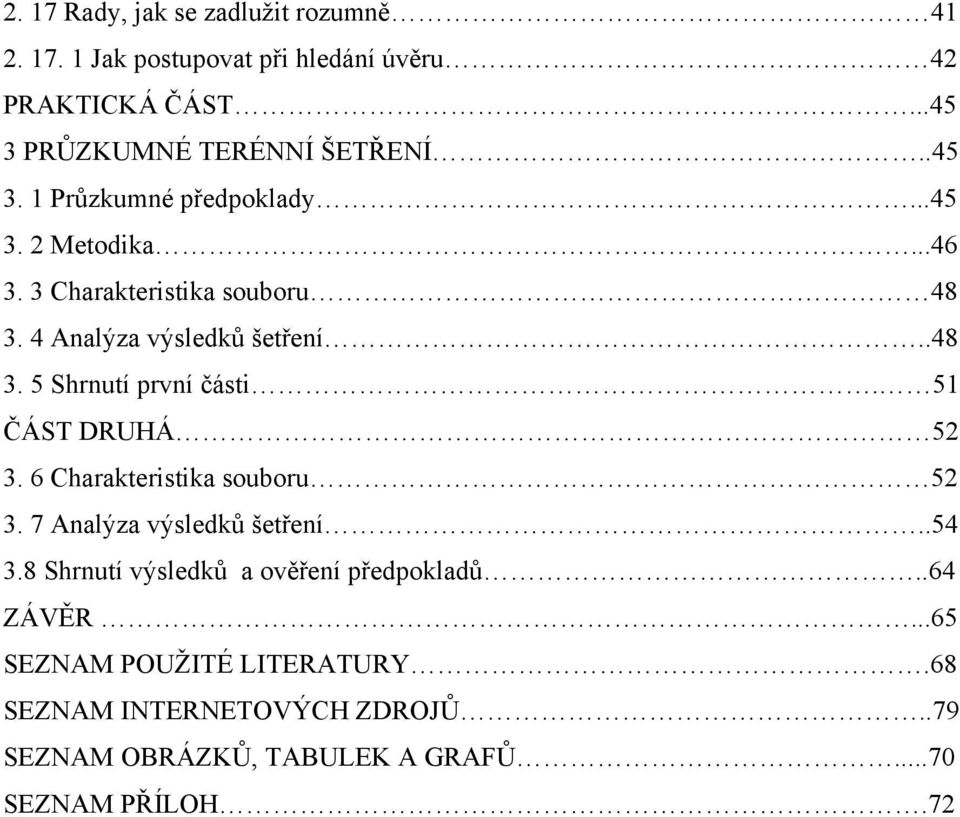 51 ČÁST DRUHÁ 52 3. 6 Charakteristika souboru 52 3. 7 Analýza výsledků šetření..54 3.8 Shrnutí výsledků a ověření předpokladů.