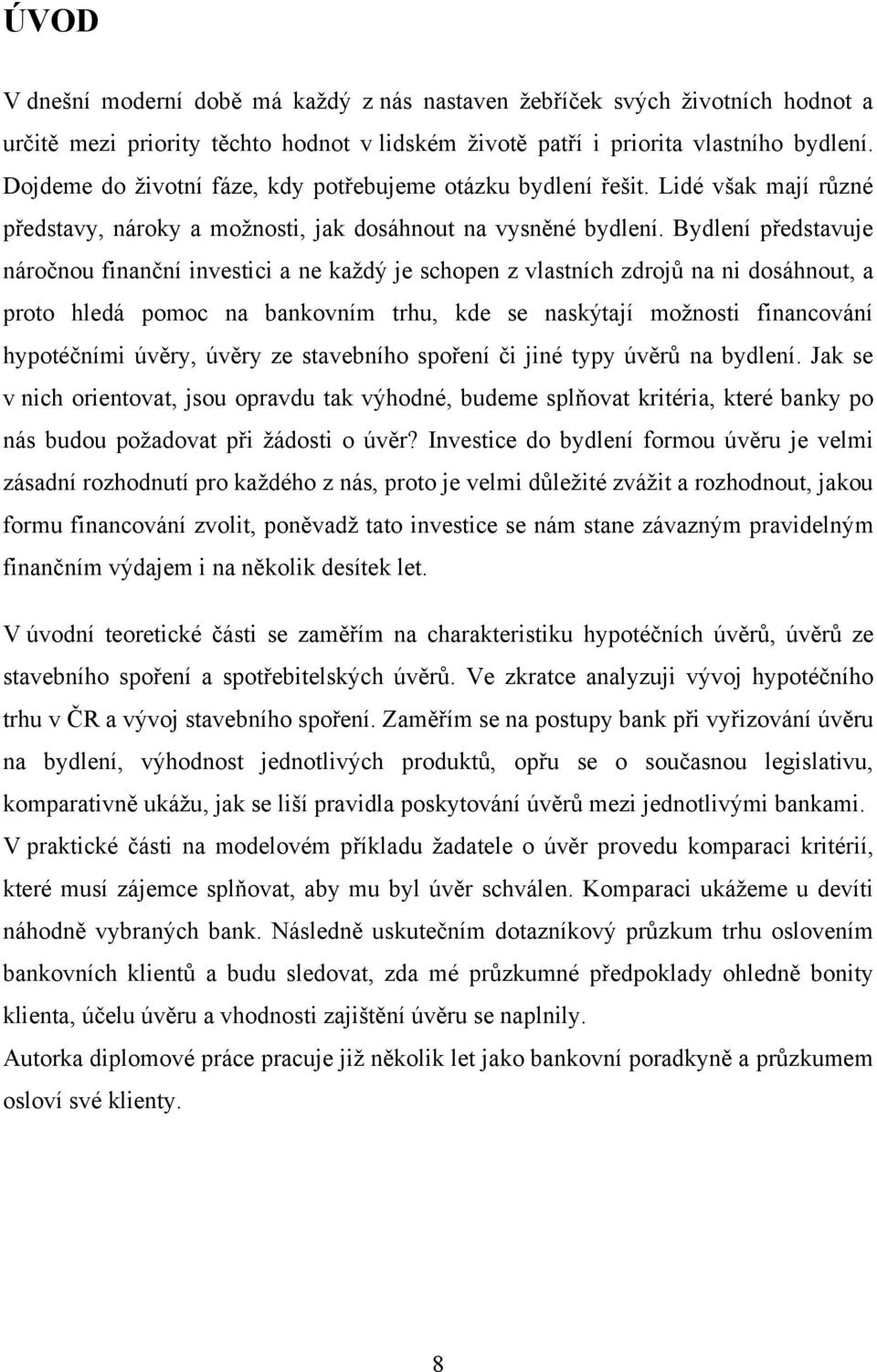 Bydlení představuje náročnou finanční investici a ne kaţdý je schopen z vlastních zdrojů na ni dosáhnout, a proto hledá pomoc na bankovním trhu, kde se naskýtají moţnosti financování hypotéčními