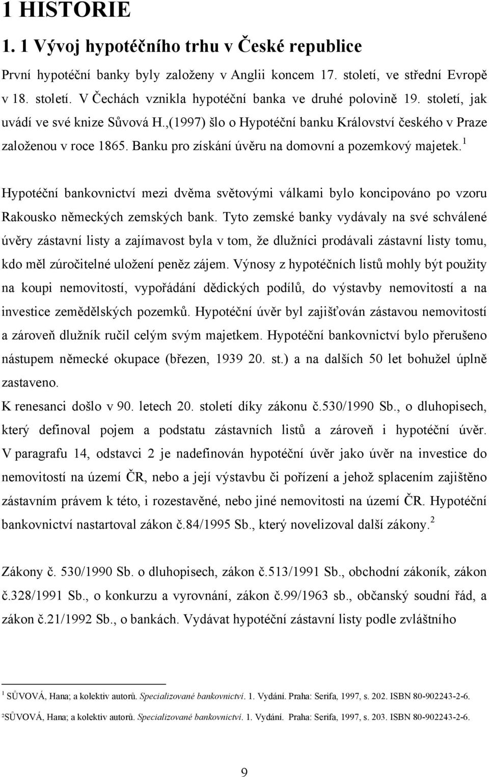 1 Hypotéční bankovnictví mezi dvěma světovými válkami bylo koncipováno po vzoru Rakousko německých zemských bank.