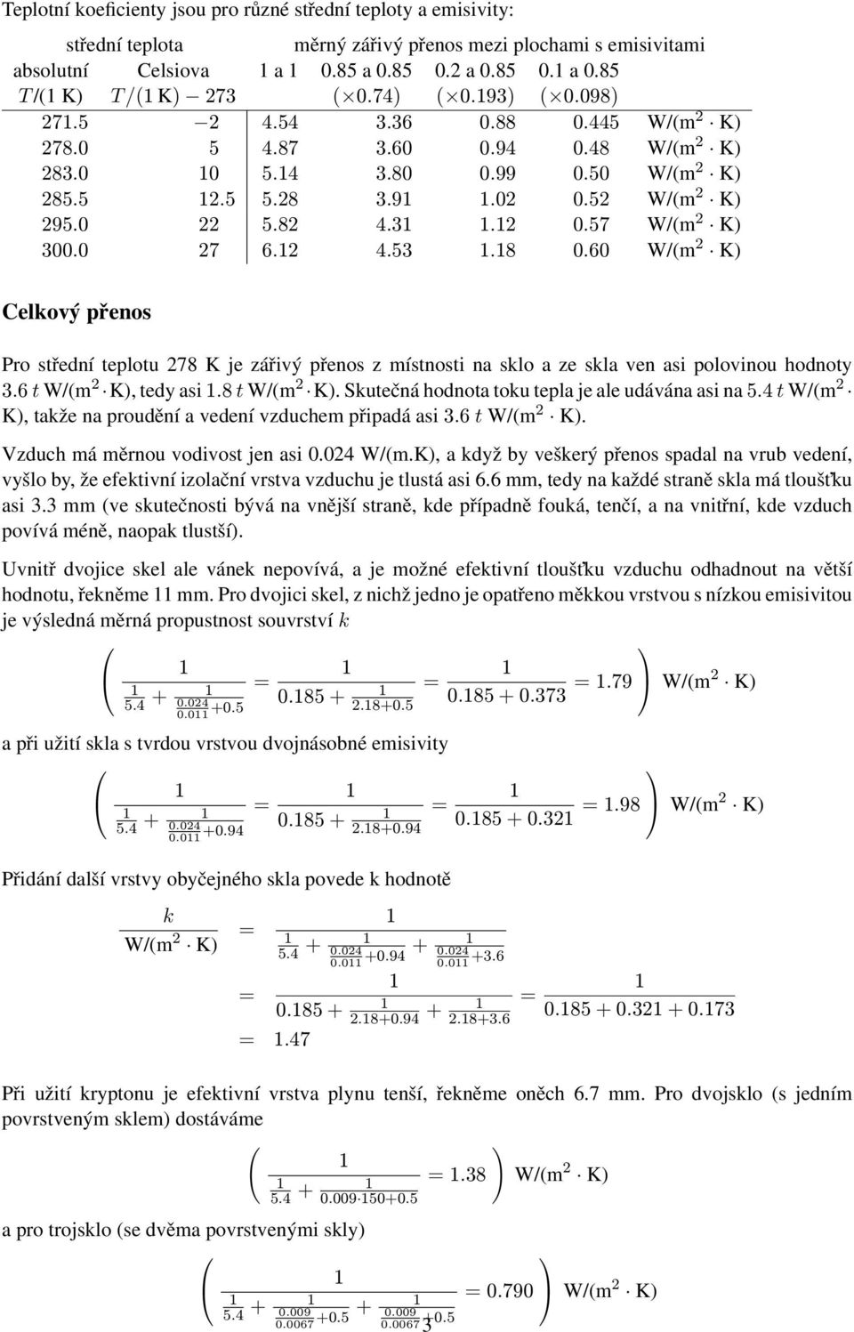 8 0.60 W/m 2 K Clkový přnos Pro střdní tplotu 278 K j zářivý přnos z místnosti na sklo a z skla vn asi polovinou hodnoty 3.6 t W/m 2 K, tdy asi.8 t W/m 2 K.