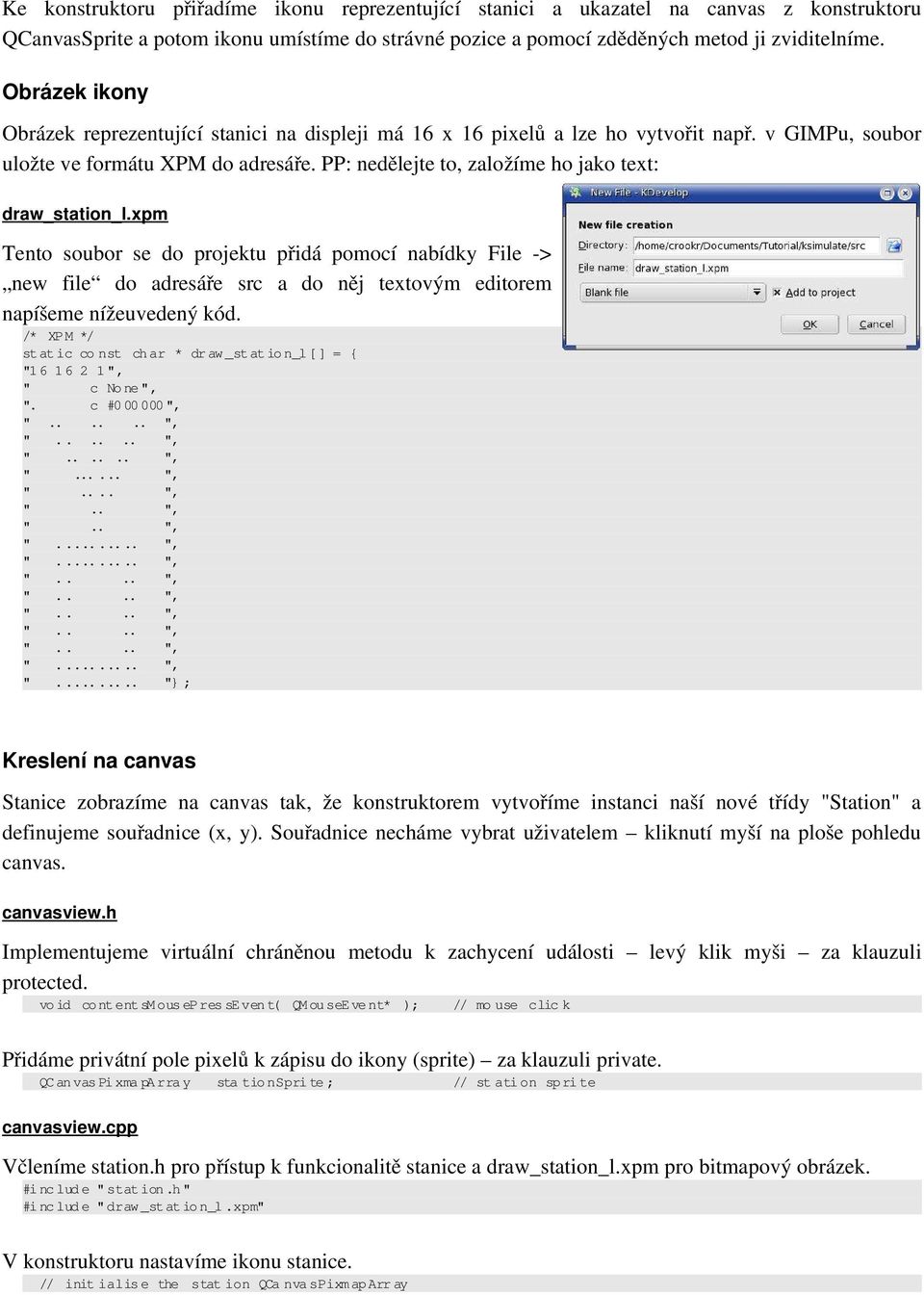 PP: nedělejte to, založíme ho jako text: draw_station_l.xpm Tento soubor se do projektu přidá pomocí nabídky File > new file do adresáře src a do něj textovým editorem napíšeme nížeuvedený kód.