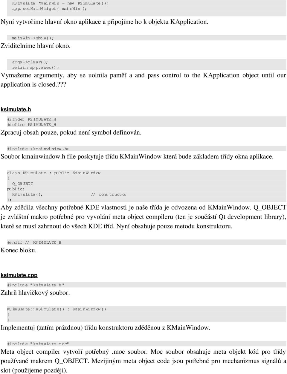e x e c () ; Vymažeme argumenty, aby se uolnila paměť a and pass control to the KApplication object until our application is closed.??? ksimulate.
