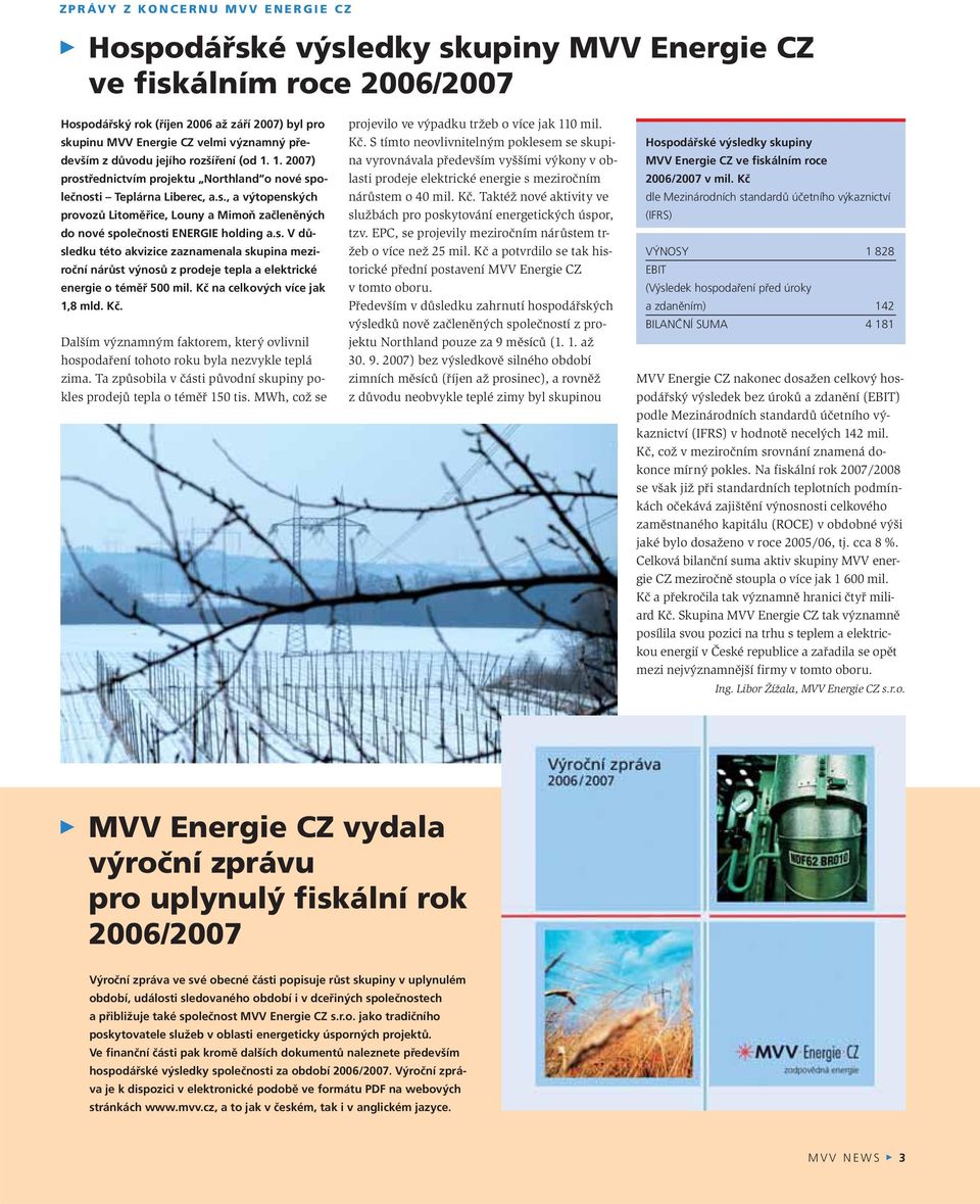 s. V důsledku této akvizice zaznamenala skupina meziroční nárůst výnosů z prodeje tepla a elektrické energie o téměř 500 mil. Kč 