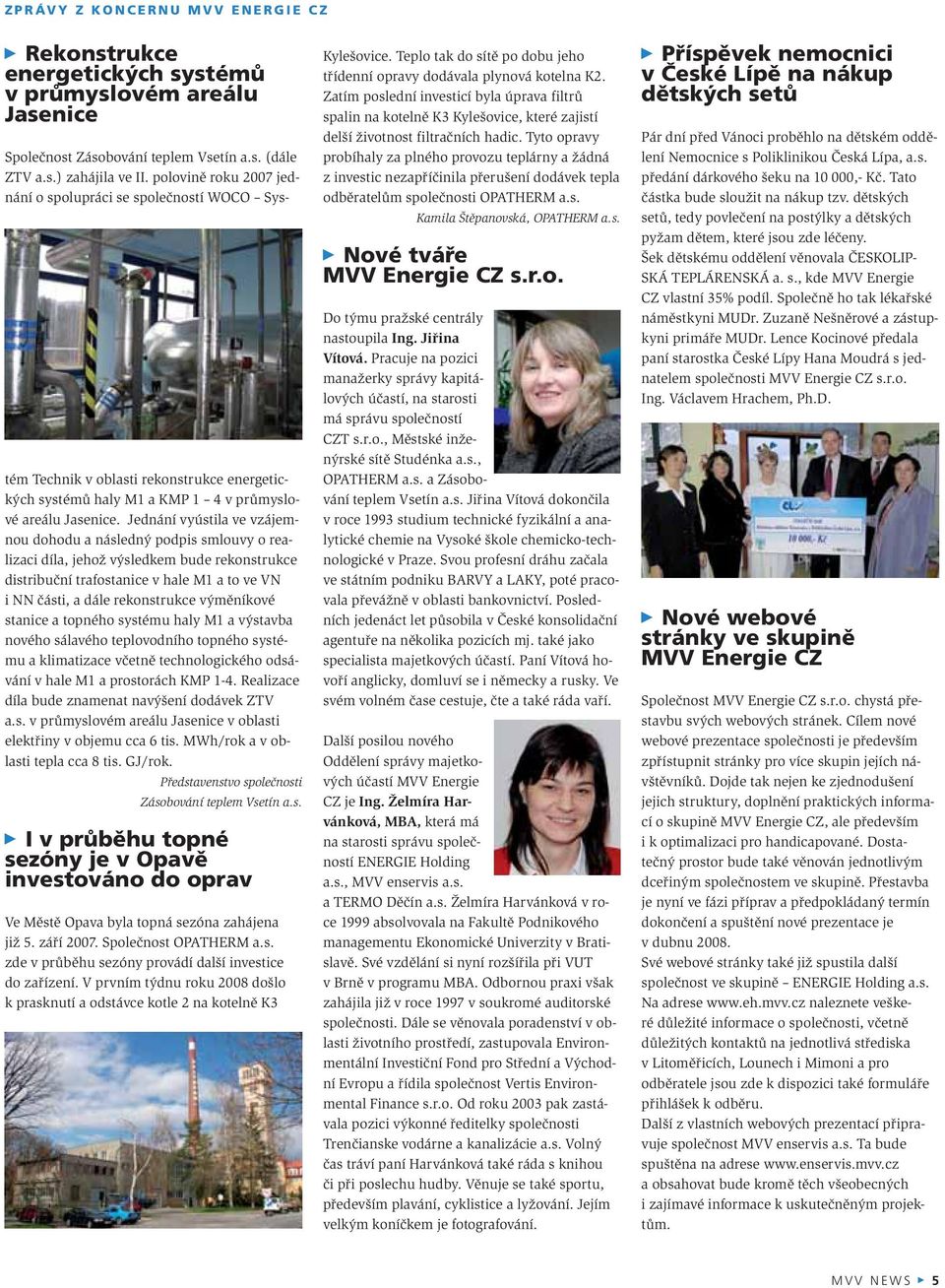 Jednání vyústila ve vzájemnou dohodu a následný podpis smlouvy o realizaci díla, jehož výsledkem bude rekonstrukce distribuční trafostanice v hale M1 a to ve VN i NN části, a dále rekonstrukce