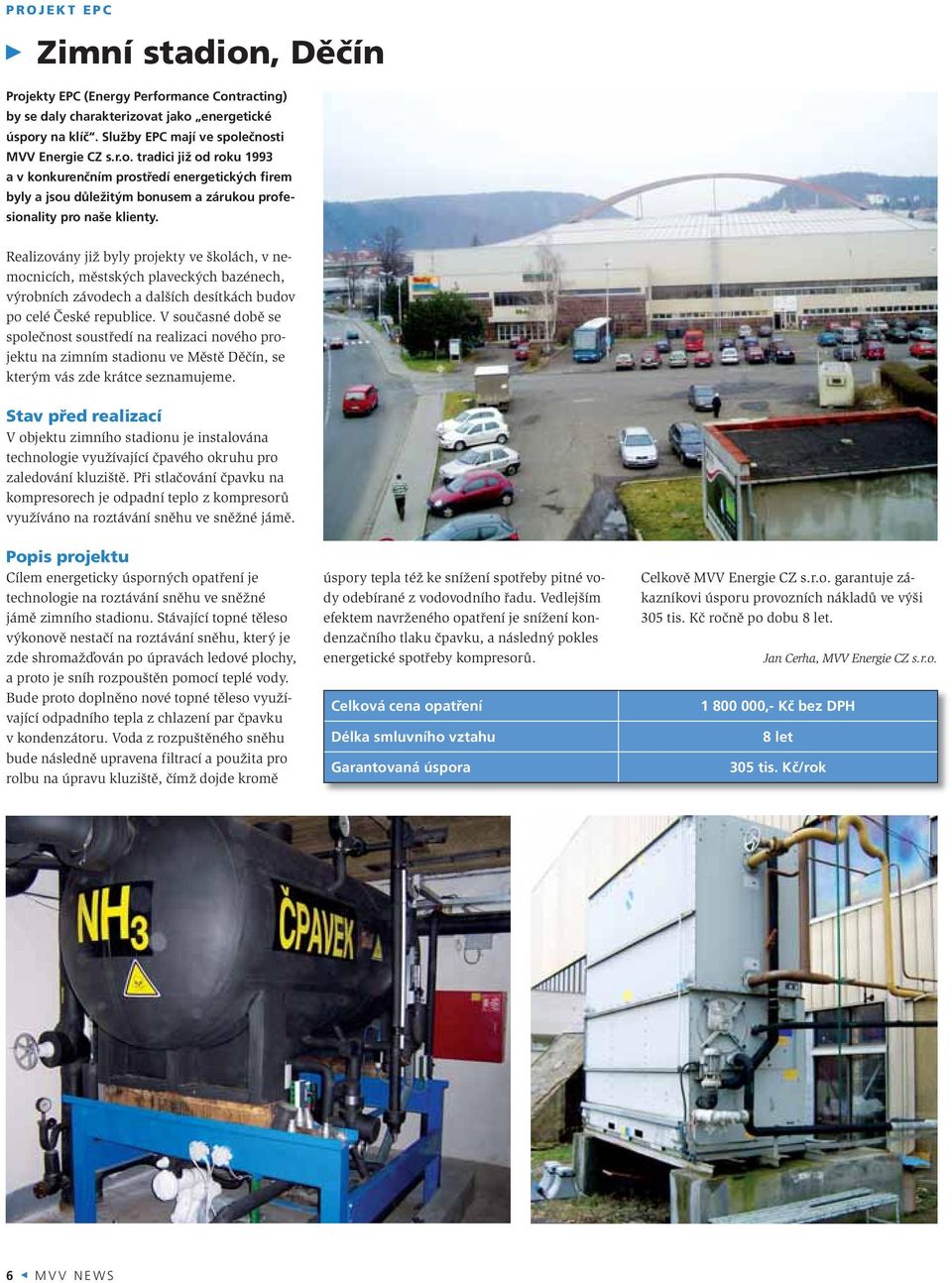 V současné době se společnost soustředí na realizaci nového projektu na zimním stadionu ve Městě Děčín, se kterým vás zde krátce seznamujeme.