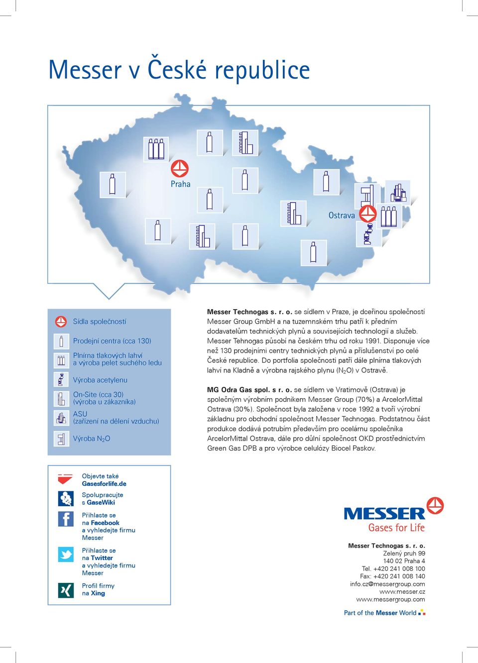 se sídlem v Praze, je dceøinou spoleèností Messer Group GmbH a na tuzemnském trhu patøí k pøedním dodavatelùm technických plynù a souvisejících technologií a služeb.