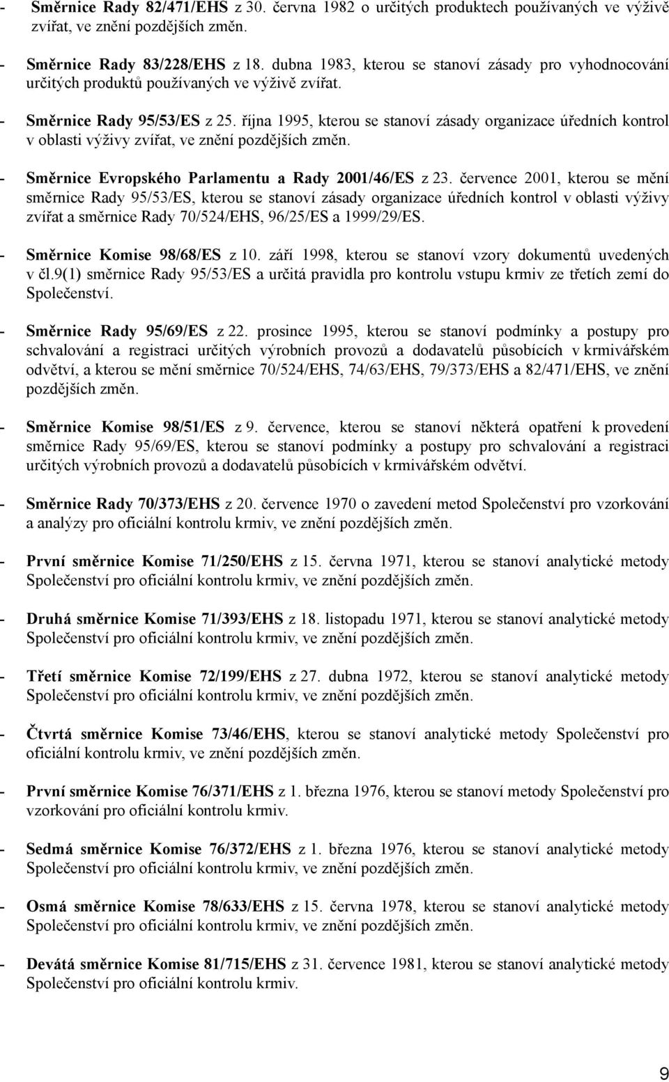 října 1995, kterou se stanoví zásady organizace úředních kontrol v oblasti výživy zvířat, ve znění pozdějších změn. - Směrnice Evropského Parlamentu a Rady 2001/46/ES z 23.