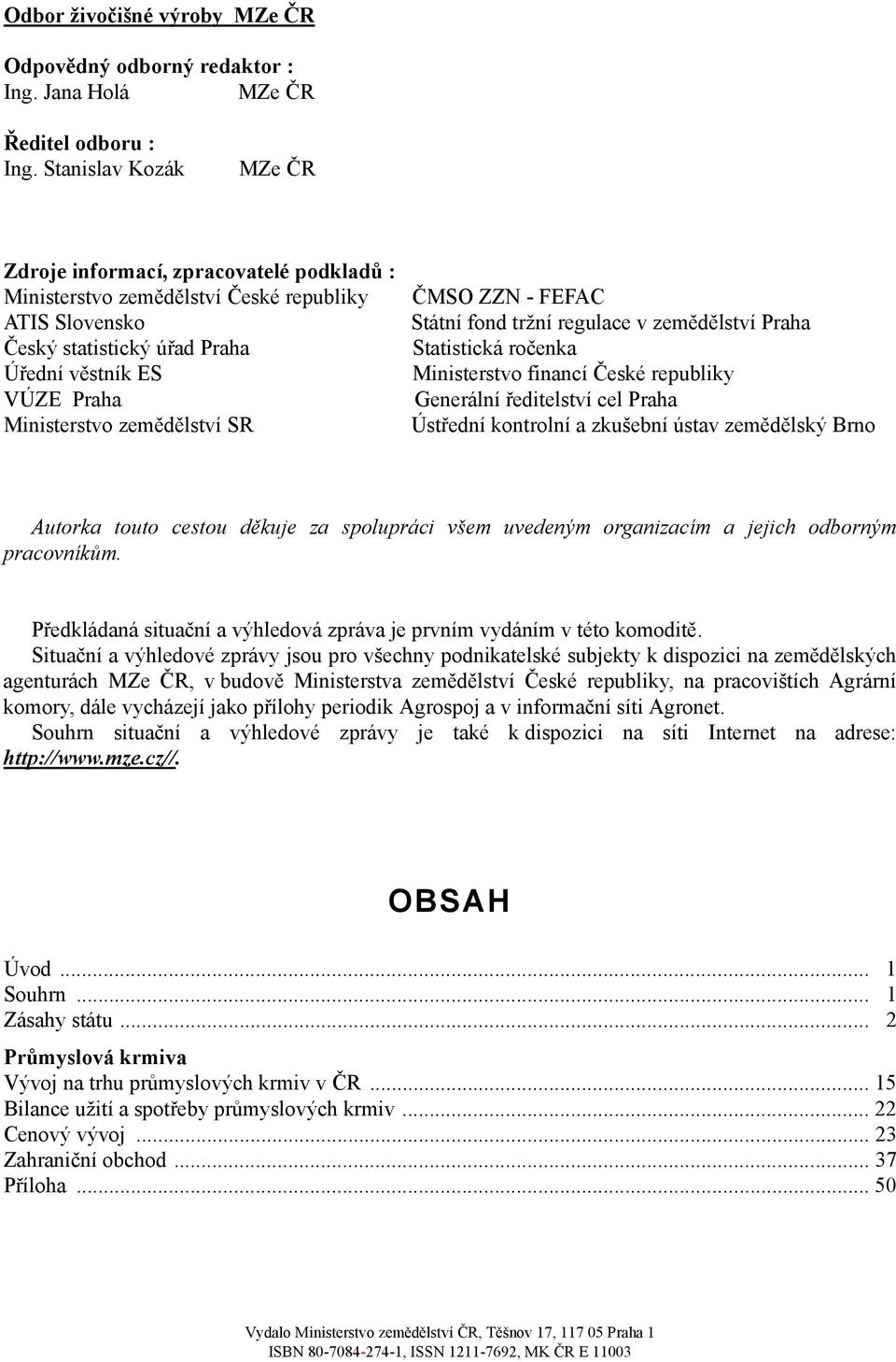 zemědělství SR ČMSO ZZN - FEFAC Státní fond tržní regulace v zemědělství Praha Statistická ročenka Ministerstvo financí České republiky Generální ředitelství cel Praha Ústřední kontrolní a zkušební