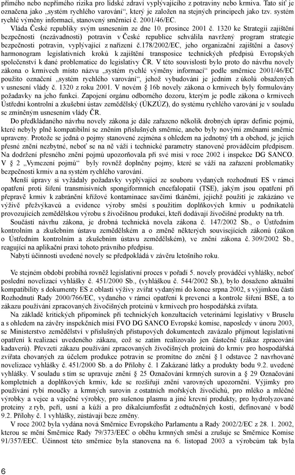 1320 ke Strategii zajištění bezpečnosti (nezávadnosti) potravin v České republice schválila navržený program strategie bezpečnosti potravin, vyplývající z nařízení č.