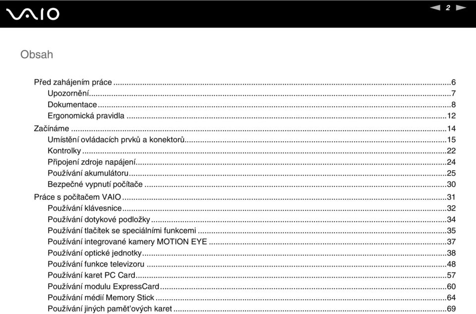 ..32 Používání dotykové podložky...34 Používání tlačítek se speciálními funkcemi...35 Používání integrované kamery MOTIO EYE...37 Používání optické jednotky.