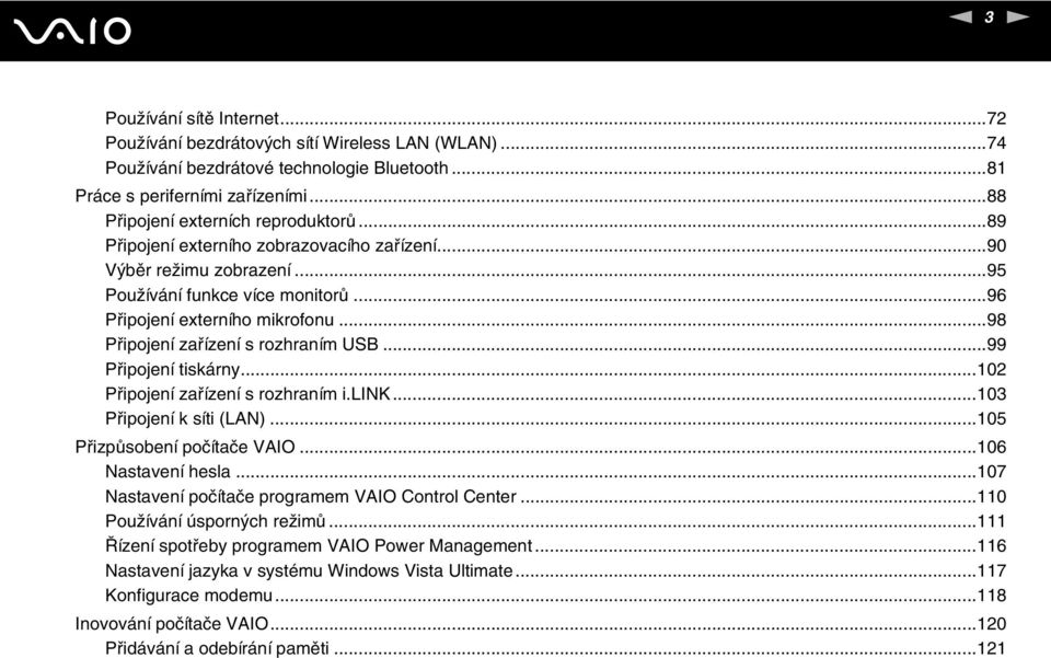 ..99 Připojení tiskárny...102 Připojení zařízení s rozhraním i.lik...103 Připojení k síti (LA)...105 Přizpůsobení počítače VAIO...106 astavení hesla.