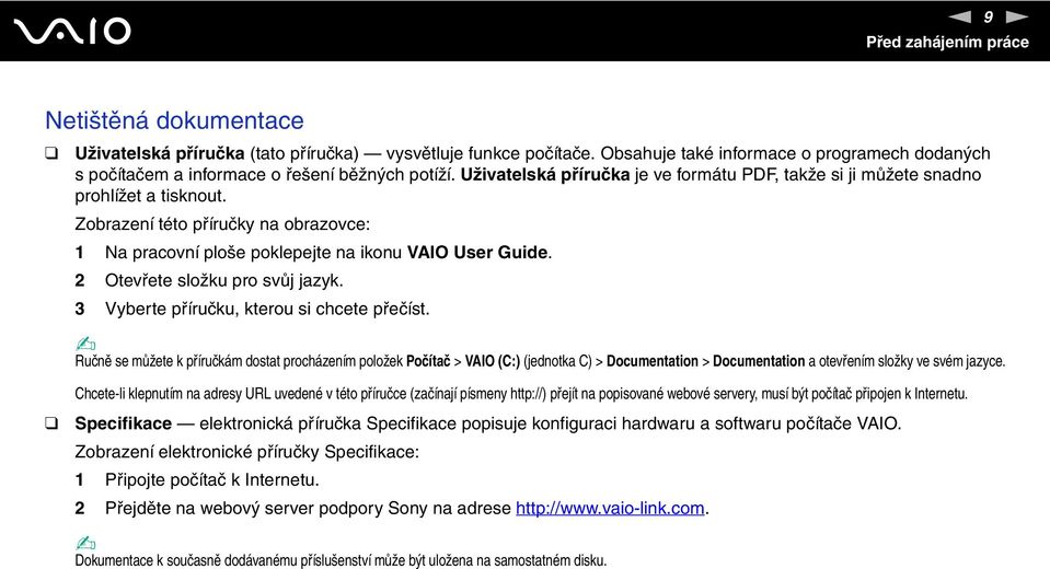 Zobrazení této příručky na obrazovce: 1 a pracovní ploše poklepejte na ikonu VAIO User Guide. 2 Otevřete složku pro svůj jazyk. 3 Vyberte příručku, kterou si chcete přečíst.