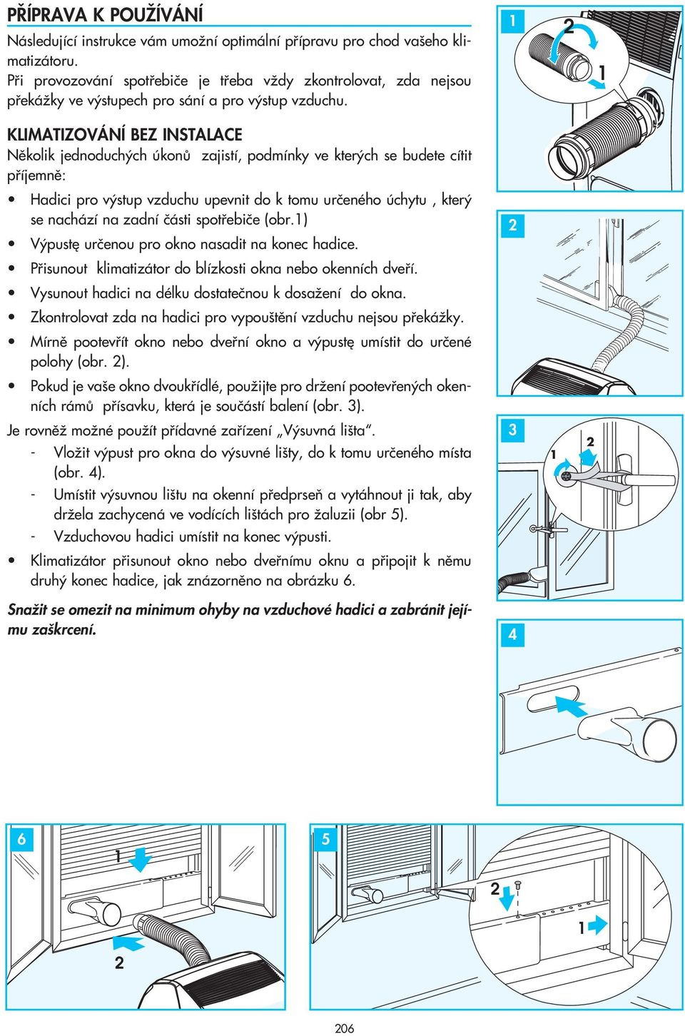 1 2 1 KLIMATIZOVÁNÍ BEZ INSTALACE Nûkolik jednoduch ch úkonû zajistí, podmínky ve kter ch se budete cítit pfiíjemnû: Hadici pro v stup vzduchu upevnit do k tomu urãeného úchytu, kter se nachází na