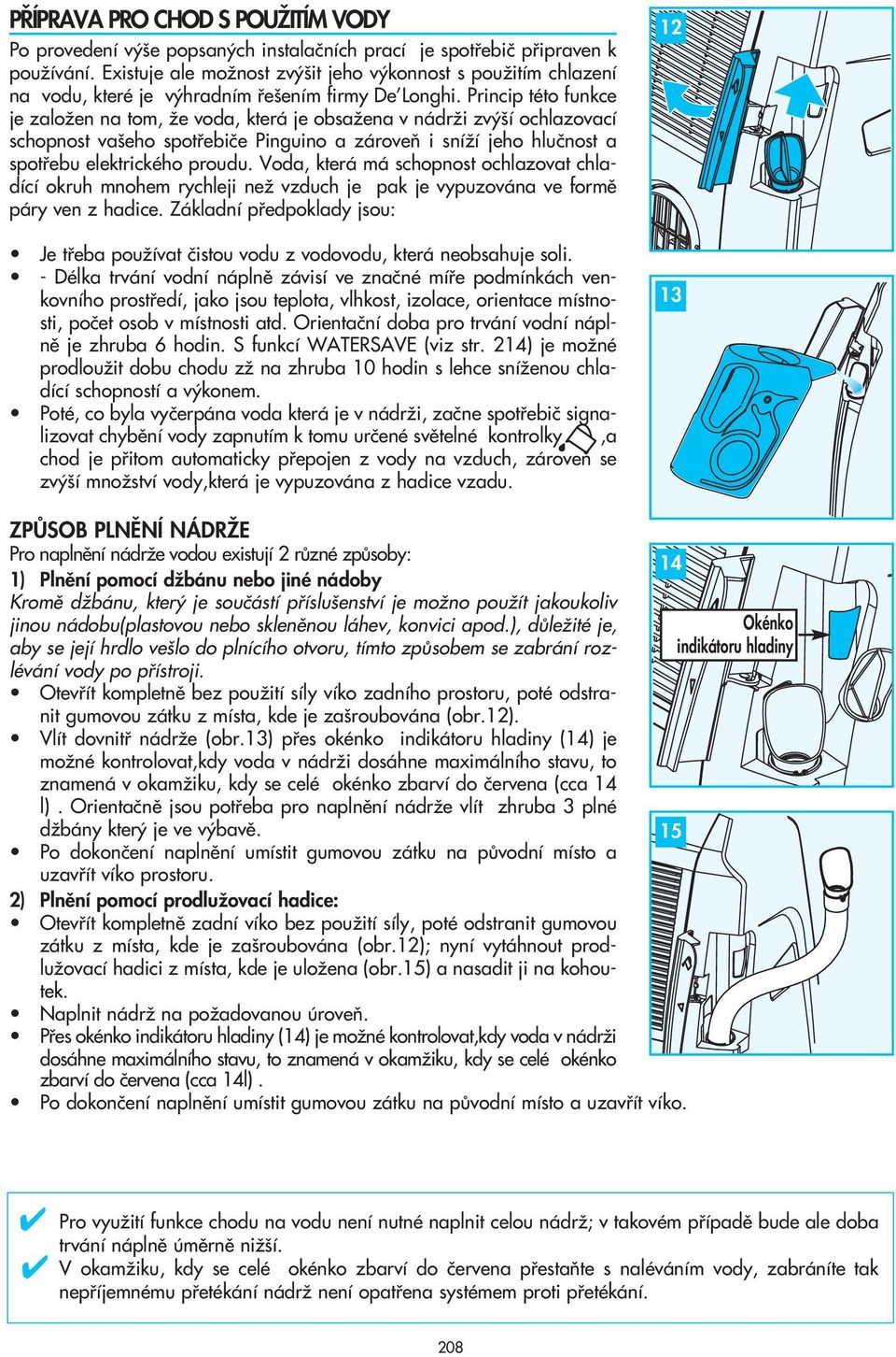 Princip této funkce je zaloïen na tom, Ïe voda, která je obsaïena v nádrïi zv í ochlazovací schopnost va eho spotfiebiãe Pinguino a zároveà i sníïí jeho hluãnost a spotfiebu elektrického proudu.