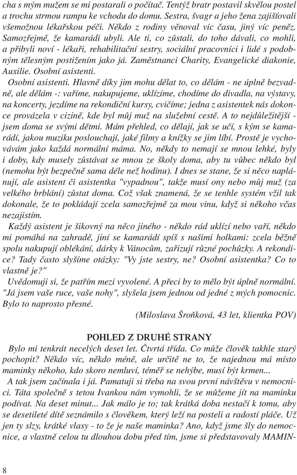 Ale ti, co zûstali, do toho dávali, co mohli, a pfiibyli noví - lékafii, rehabilitaãní sestry, sociální pracovníci i lidé s podobn m tûlesn m postiïením jako já.